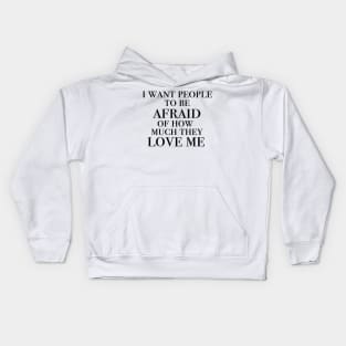 I want people to be afraid of how much they love me Kids Hoodie